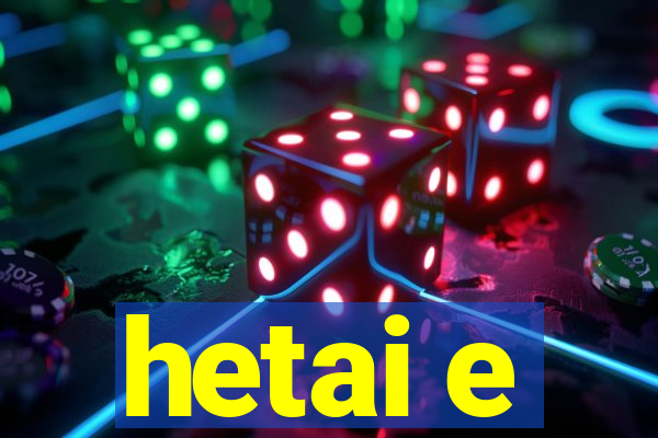 hetai e